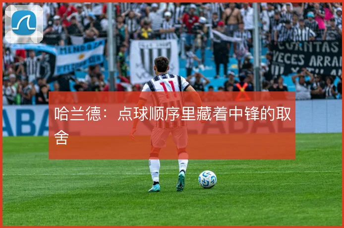 哈兰德：点球顺序里藏着中锋的取舍