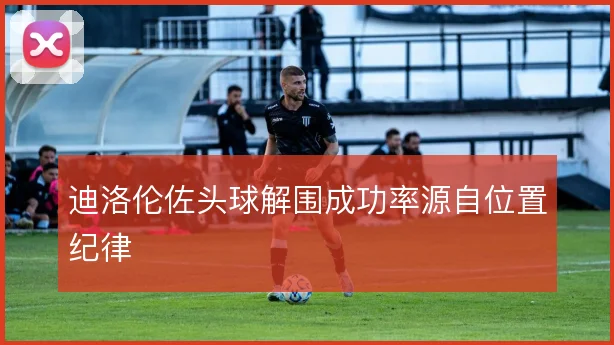 迪洛伦佐头球解围成功率源自位置纪律