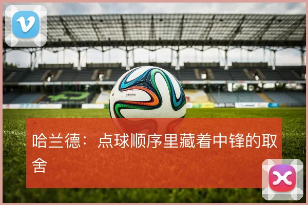 哈兰德：点球顺序里藏着中锋的取舍