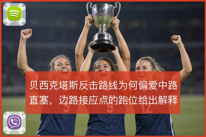 贝西克塔斯反击路线为何偏爱中路直塞，边路接应点的跑位给出解释