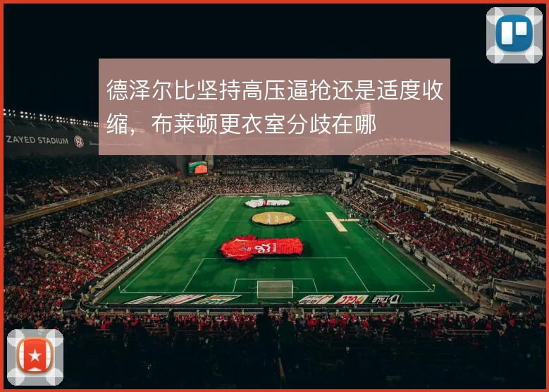 德泽尔比坚持高压逼抢还是适度收缩，布莱顿更衣室分歧在哪