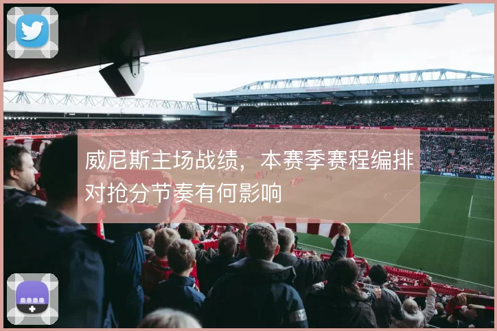 威尼斯主场战绩,本赛季赛程编排对抢分节奏有何影响