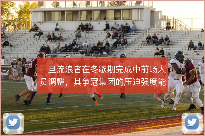 一旦流浪者在冬歇期完成中前场人员调整，其争冠集团的压迫强度能否维持