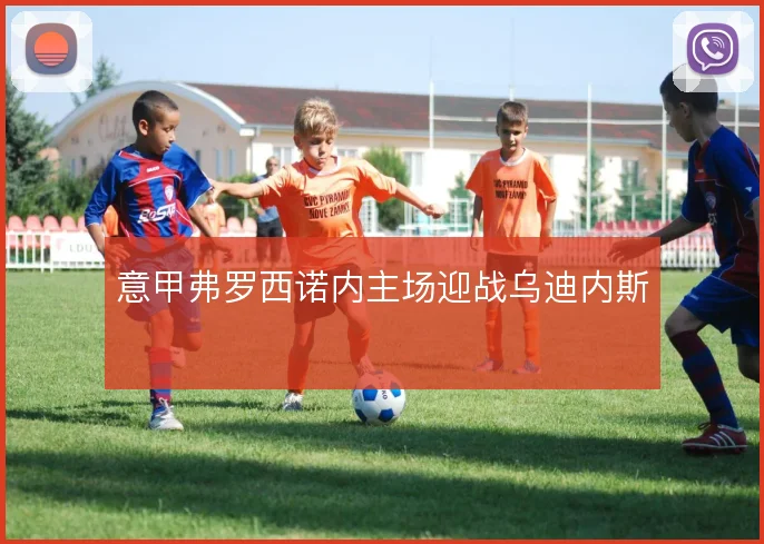 意甲弗罗西诺内主场迎战乌迪内斯