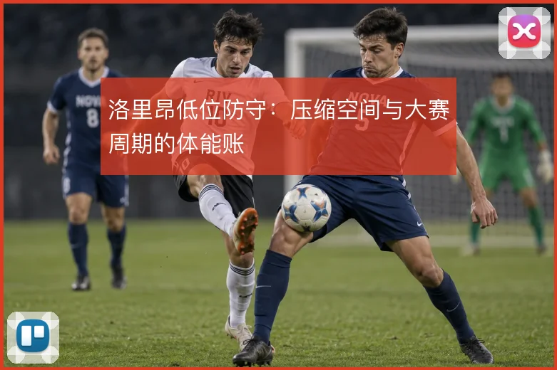 洛里昂低位防守：压缩空间与大赛周期的体能账